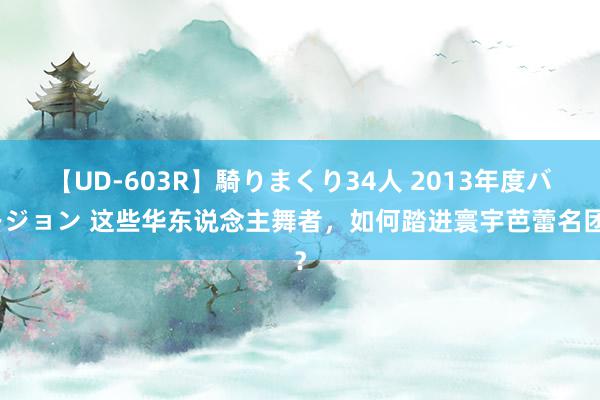 【UD-603R】騎りまくり34人 2013年度バージョン 这些华东说念主舞者，如何踏进寰宇芭蕾名团？