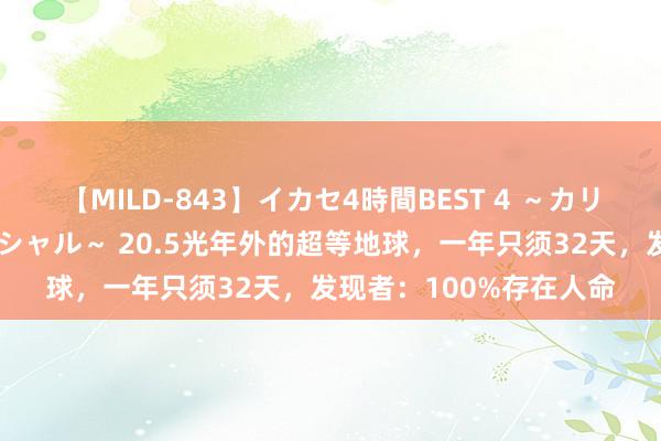 【MILD-843】イカセ4時間BEST 4 ～カリスマアイドル限定スペシャル～ 20.5光年外的超等地球，一年只须32天，发现者：100%存在人命