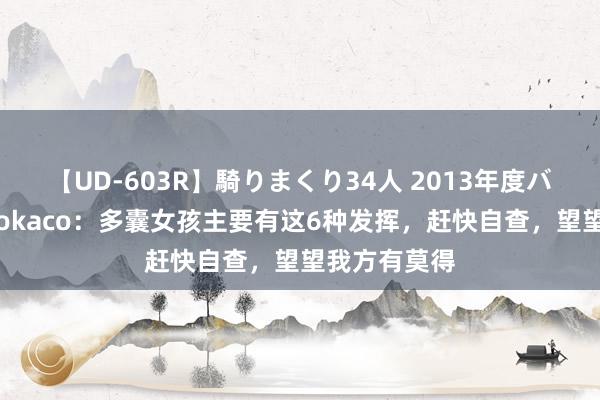 【UD-603R】騎りまくり34人 2013年度バージョン Aokaco：多囊女孩主要有这6种发挥，赶快自查，望望我方有莫得