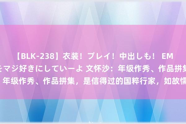 【BLK-238】衣装！プレイ！中出しも！ EMIRIのつぶやき指令で私をマジ好きにしていーよ 文怀沙：年级作秀、作品拼集，是信得过的国粹行家，如故懦夫违纪？